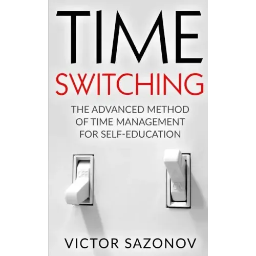 Time Swithing: The Advanced Method of Time Management for Self-Education