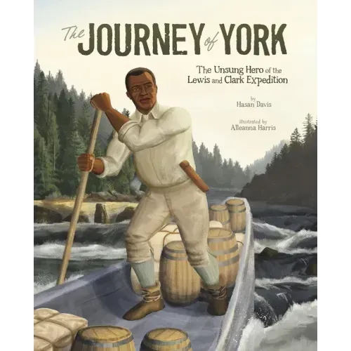 The Journey of York: The Unsung Hero of the Lewis and Clark Expedition