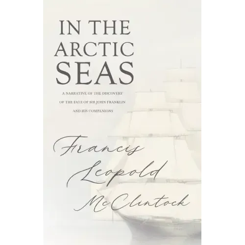 In the Arctic Seas - A Narrative of the Discovery of the Fate of Sir John Franklin and his Companions