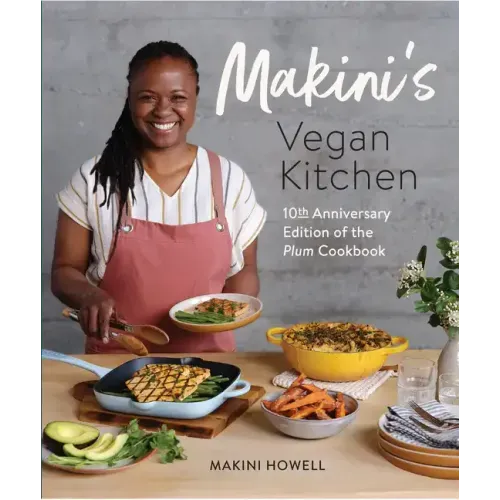 Makini's Vegan Kitchen: 10th Anniversary Edition of the Plum Cookbook (Inspired Plant-Based Recipes Fromplum Bistro)