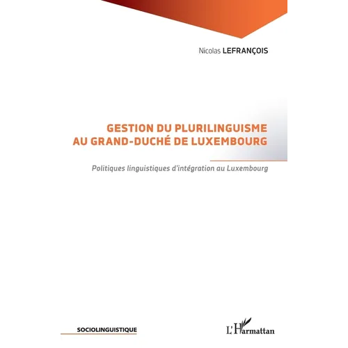 Gestion du plurilinguisme au Grand-Duché de Luxembourg: Politiques linguistiques d'intégration au Luxembourg