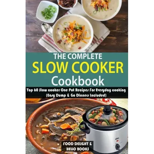 The Complete Slow Cooker Cookbook: Top 60 Slow cooker One Pot Recipes For Everyday cooking (Easy Dump & Go Dinners Included)