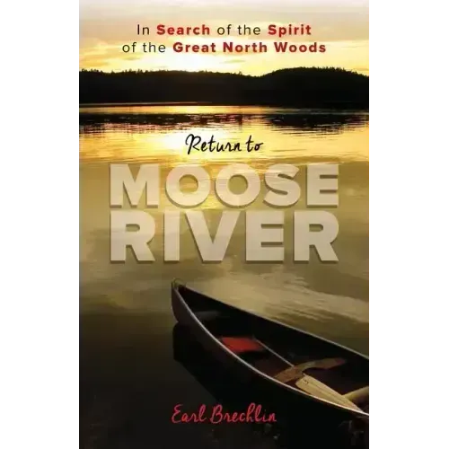 Return to Moose River: In Search of the Spirit of the Great North Woods