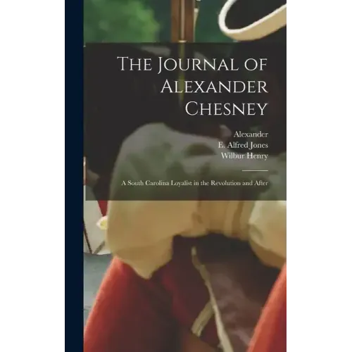 The Journal of Alexander Chesney: A South Carolina Loyalist in the Revolution and After