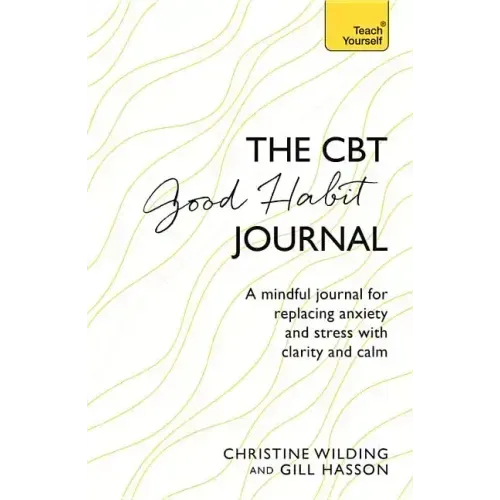 CBT Good Habit Journal: A Mindful Journal for Replacing Anxiety and Stress with Clarity and Calm