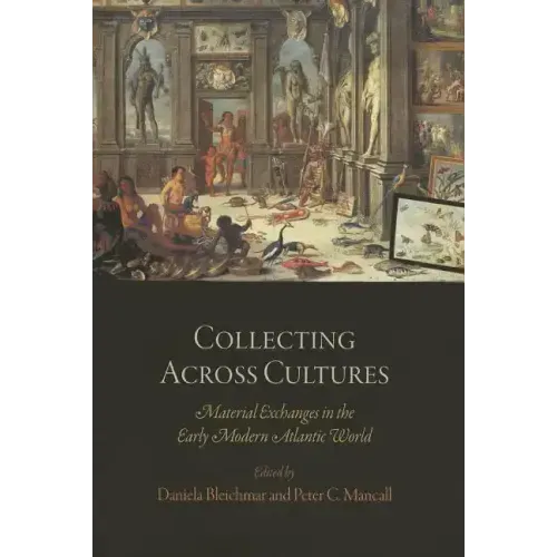 Collecting Across Cultures: Material Exchanges in the Early Modern Atlantic World