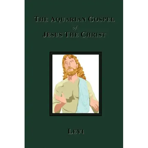 The Aquarian Gospel of Jesus The Christ