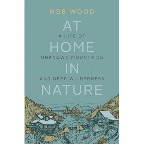 At Home in Nature: A Life of Unknown Mountains and Deep Wilderness