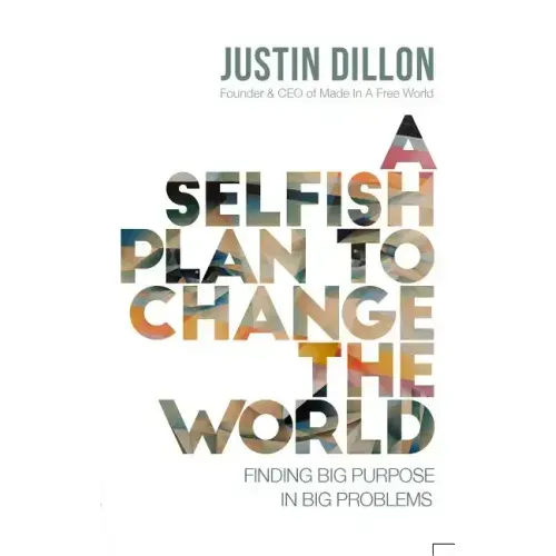 A Selfish Plan to Change the World: Finding Big Purpose in Big Problems