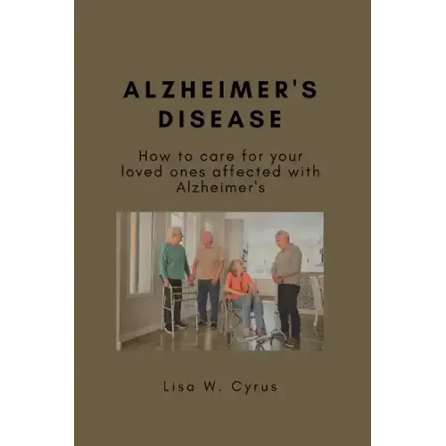 Alzheimer's Disease: How to care for your loved ones affected with Alzheimer's