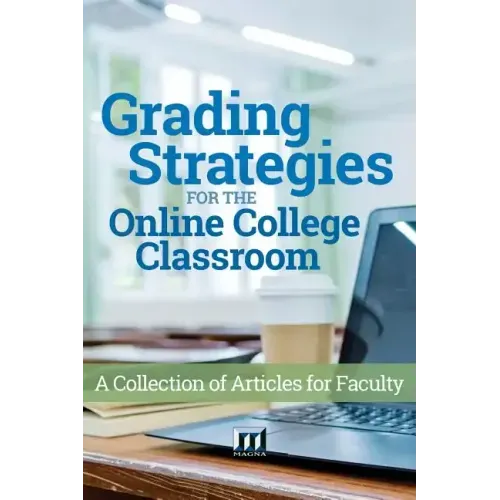 Grading Strategies for the Online College Classroom: A Collection of Articles for Faculty