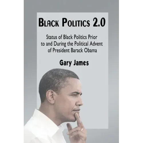 Black Politics 2.0: Status of Black Politics Prior to and During the Political Advent of President Barack Obama