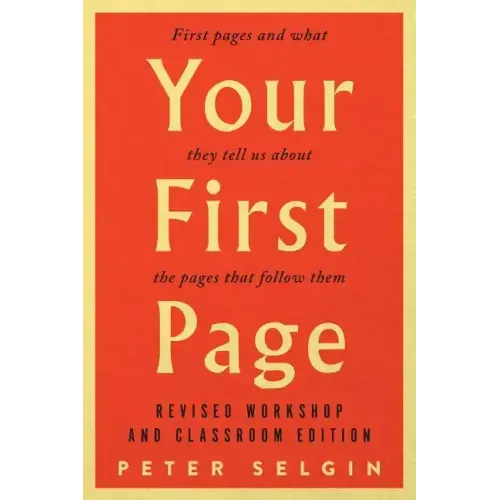 Your First Page: First Pages and What They Tell Us about the Pages That Follow Them: Revised Workshop and Classroom Edition
