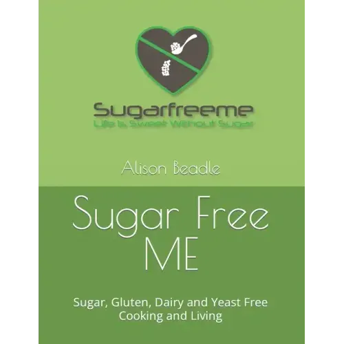 Sugar Free ME: Sugar, Gluten, Dairy and Yeast Free Cooking and Living