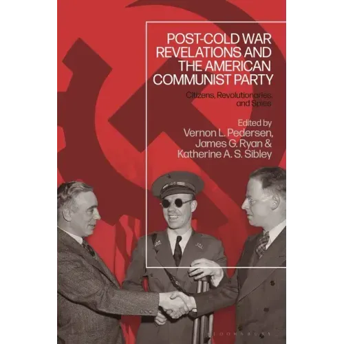 Post-Cold War Revelations and the American Communist Party: Citizens, Revolutionaries, and Spies