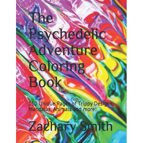 The Psychedelic Adventure Coloring Book: 150 Unique Pages of Trippy Designs, Mandalas, Animals and more!