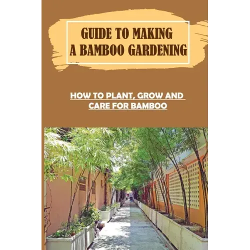 Guide To Making A Bamboo Gardening: How To Plant, Grow And Care For Bamboo: How To Plant Bamboo In Pots