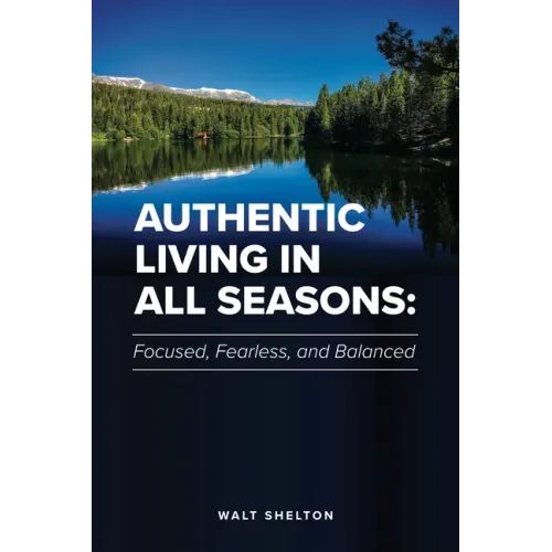 Authentic Living in All Seasons: Focused, Fearless, and Balanced