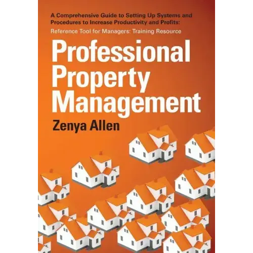 Professional Property Management: Professional Property Management: A Comprehensive Guide to setting Up Systems and Procedures to Increase Productivit
