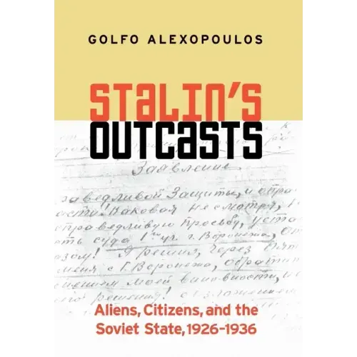 Stalin's Outcasts: Aliens, Citizens, and the Soviet State, 1926-1936