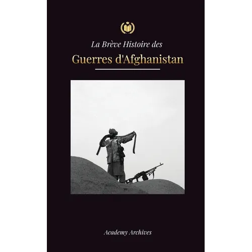 La Brève Histoire des Guerres d'Afghanistan (1970-1991): L'opération Cyclone, les Moudjahidines, les Guerres Civiles Afghanes, l'Invasion Soviétique e