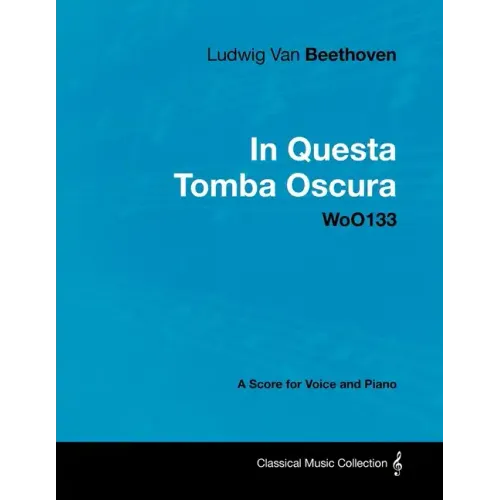 Ludwig Van Beethoven - In Questa Tomba Oscura - WoO 133 - A Score for Voice and Piano: With a Biography by Joseph Otten