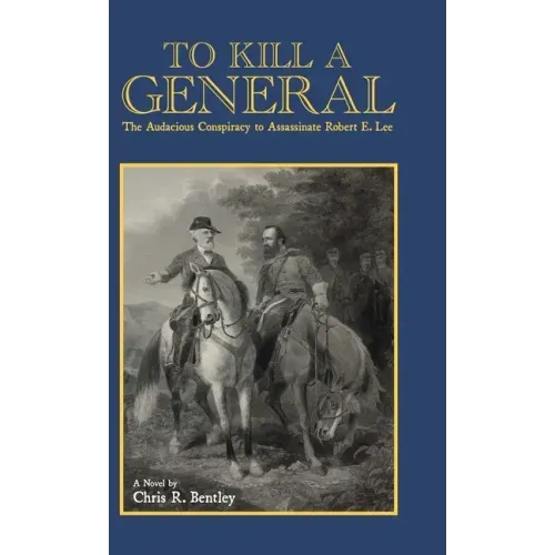 To Kill A General: The Audacious Conspiracy to Assassinate Robert E. Lee