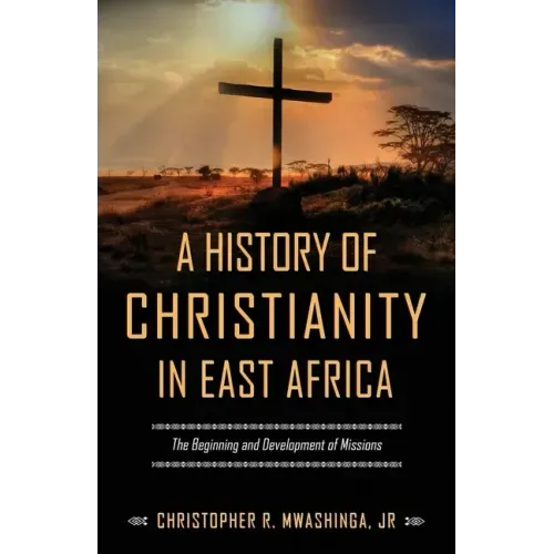 A History of Christianity in East Africa: The Beginning and Development of Missions