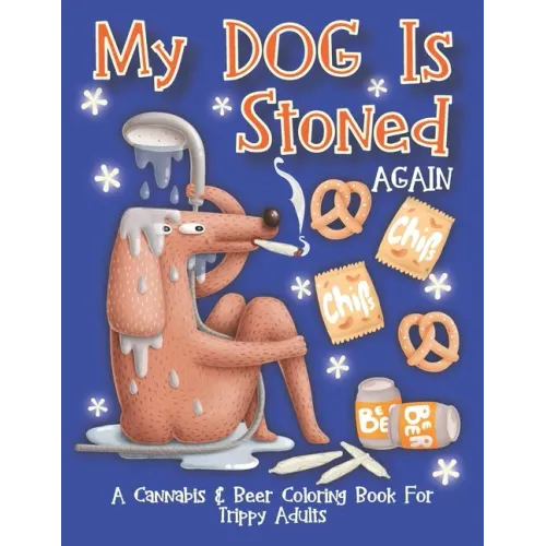My Dog Is Stoned Again; A Cannabis & Beer Coloring Book For Trippy Adults: The Perfect Stress Relief Gift For The Weed Lover In Your Life