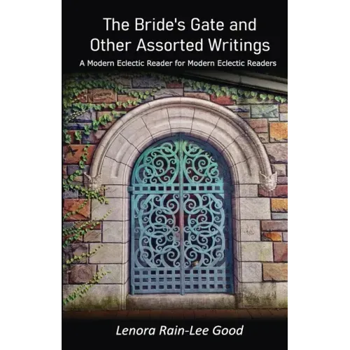 The Bride's Gate and Other Assorted Writings: A Modern Eclectic Reader for Modern Eclectic Readers