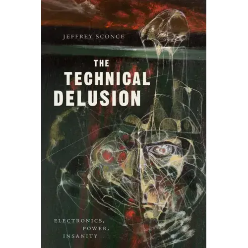 The Technical Delusion: Electronics, Power, Insanity