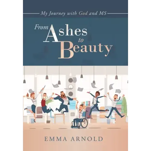 From Ashes to Beauty: My Journey with God and Ms