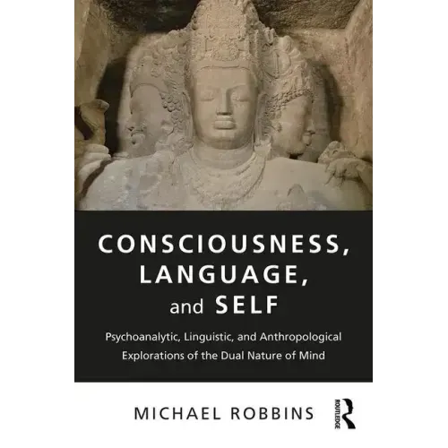 Consciousness, Language, and Self: Psychoanalytic, Linguistic, and Anthropological Explorations of the Dual Nature of Mind