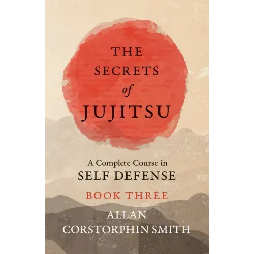 The Secrets of Jujitsu - A Complete Course in Self Defense - Book Three