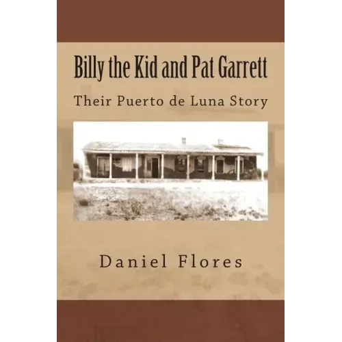Billy the Kid and Pat Garrett: Their Puerto de Luna Story