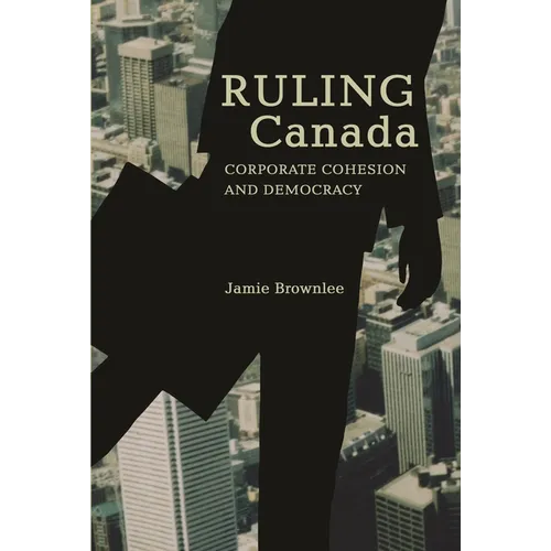 Ruling Canada: Corporate Cohesion and Democracy - Paperback
