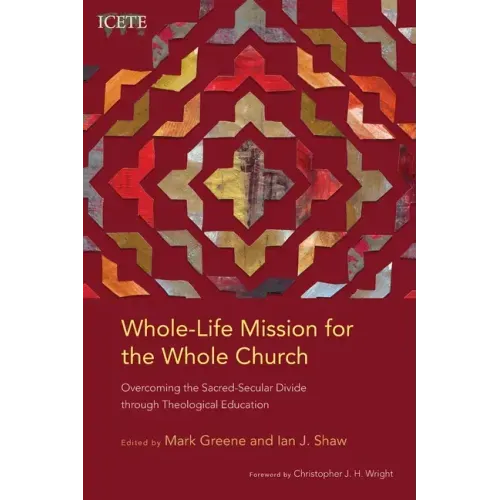 Whole-Life Mission for the Whole Church: Overcoming the Sacred-Secular Divide through Theological Education