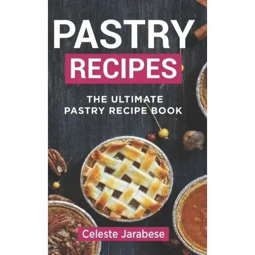 Pastry Recipes: The Ultimate Pastry Recipe Book, Guide to Making Delightful Pastries