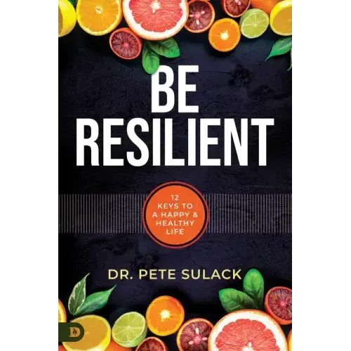 Be Resilient: 12 Keys to a Happy and Healthy Life
