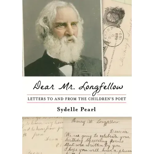 Dear Mr. Longfellow: Letters to and from the Children's Poet