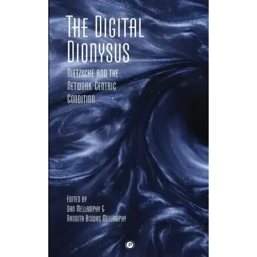 The Digital Dionysus: Nietzsche and the Network-Centric Condition