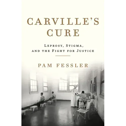 Carville's Cure: Leprosy, Stigma, and the Fight for Justice