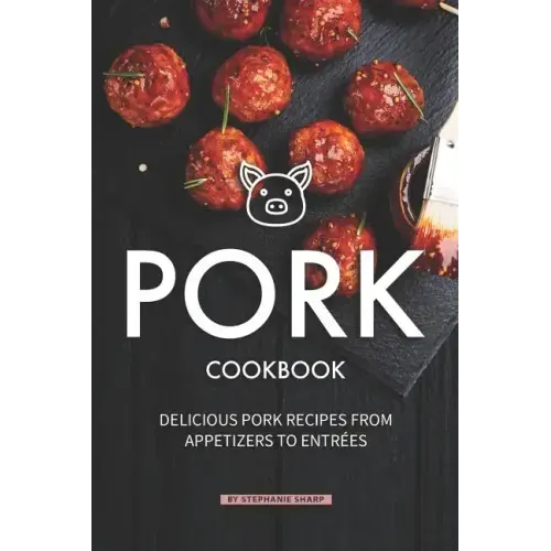 Pork Cookbook: Delicious Pork Recipes from Appetizers to Entrees