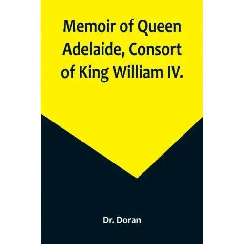 Memoir of Queen Adelaide, Consort of King William IV.