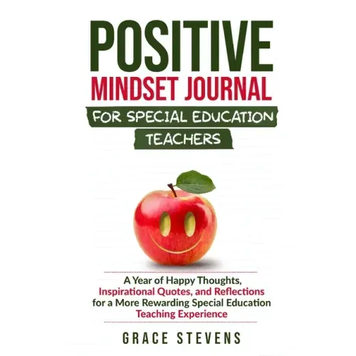 Positive Mindset Journal for Special Education Teachers: A Year of Happy Thoughts, Inspirational Quotes, and Reflections for a More Rewarding Special