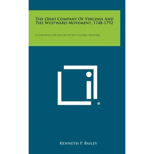 The Ohio Company Of Virginia And The Westward Movement, 1748-1792: A Chapter In The History Of The Colonial Frontier