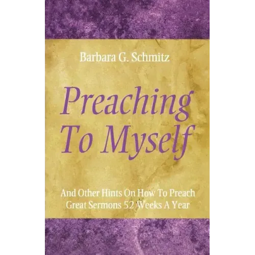 Preaching to Myself: And Other Hints on How to Preach Great Sermons 52 Weeks a Year