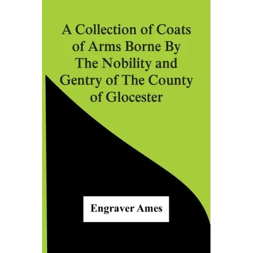 A Collection Of Coats Of Arms Borne By The Nobility And Gentry Of The County Of Glocester