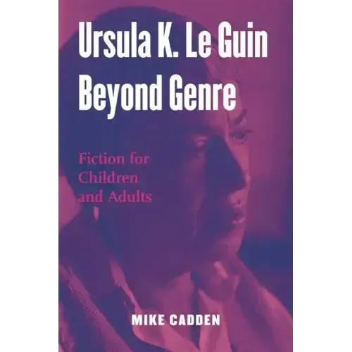 Ursula K. Le Guin Beyond Genre: Fiction for Children and Adults