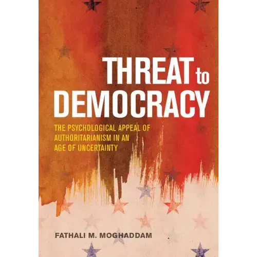 Threat to Democracy: The Appeal of Authoritarianism in an Age of Uncertainty